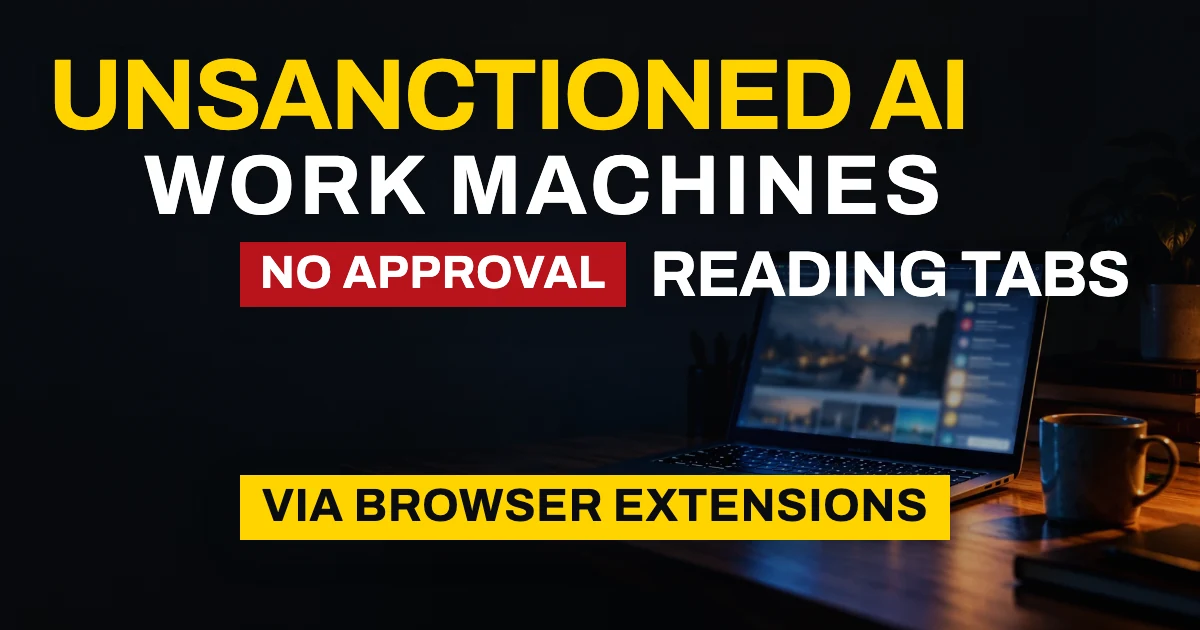 A laptop glowing on a dark desk under the headline Unsanctioned AI, work machines, no approval, reading tabs, via browser extensions